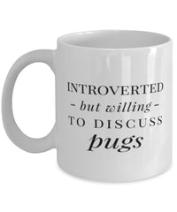 Funny Dog Mug Introverted But Willing To Discuss Pugs Coffee Mug 11oz White