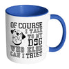 Funny Dog Mug Of Course I Talk To My Dog White 11oz Accent Coffee Mugs