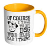 Funny Dog Mug Of Course I Talk To My Dog White 11oz Accent Coffee Mugs