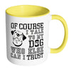 Funny Dog Mug Of Course I Talk To My Dog White 11oz Accent Coffee Mugs