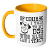 Funny Dog Mug Of Course I Talk To My Dog White 11oz Accent Coffee Mugs