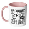 Funny Dog Mug Of Course I Talk To My Dog White 11oz Accent Coffee Mugs