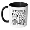 Funny Dog Mug Of Course I Talk To My Dog White 11oz Accent Coffee Mugs