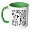 Funny Dog Mug Of Course I Talk To My Dog White 11oz Accent Coffee Mugs