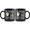 Funny Dog Mug Of Course I Talk To My Dog Who Else Can I 11oz Black Coffee Mugs