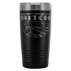Funny Dog Travel Mug  My Best Friend Is A B**** 20oz Stainless Steel Tumbler