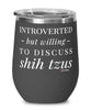 Funny Dog Wine Glass Introverted But Willing To Discuss Shih Tzus 12oz Stainless Steel Black