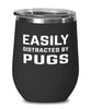 Funny Dog Wine Tumbler Easily Distracted By Pugs Stemless Wine Glass 12oz Stainless Steel
