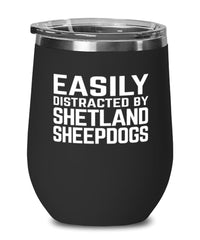 Funny Dog Wine Tumbler Easily Distracted By Shetland Sheepdogs Stemless Wine Glass 12oz Stainless Steel