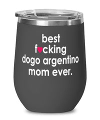 Funny Dogo Argentino Dog Wine Glass B3st F-cking Dogo Argentino Mom Ever 12oz Stainless Steel Black
