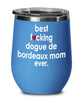 Funny Dogue De Bordeaux Dog Wine Glass B3st F-cking Dogue De Bordeaux Mom Ever 12oz Stainless Steel