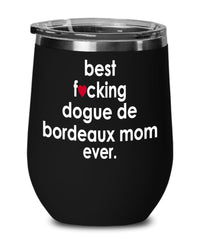 Funny Dogue De Bordeaux Dog Wine Glass B3st F-cking Dogue De Bordeaux Mom Ever 12oz Stainless Steel