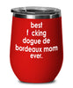 Funny Dogue De Bordeaux Dog Wine Glass B3st F-cking Dogue De Bordeaux Mom Ever 12oz Stainless Steel