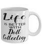 Funny Doll Collector Mug Life Is Better With Doll Collecting Coffee Cup 11oz 15oz White