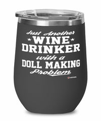 Funny Doll Maker Wine Glass Just Another Wine Drinker With A Doll Making Problem 12oz Stainless Steel Black