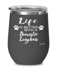 Funny Domestic Longhair Cat Wine Glass Life Is Better With A Domestic Longhair 12oz Stainless Steel Black