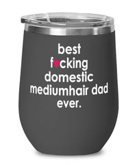 Funny Domestic Mediumhair Cat Wine Glass B3st F-cking Domestic Mediumhair Dad Ever 12oz Stainless Steel Black