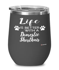 Funny Domestic Shorthair Cat Wine Glass Life Is Better With A Domestic Shorthair 12oz Stainless Steel Black