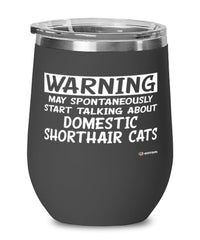 Funny Domestic Shorthair Cat Wine Glass Warning May Spontaneously Start Talking About Domestic Shorthair Cats 12oz Stainless Steel Black