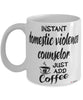 Funny Domestic Violence Counselor Mug Instant Domestic Violence Counselor Just Add Coffee Cup White
