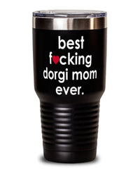 Funny Dorgi Dog Tumbler B3st F-cking Dorgi Mom Ever 30oz Stainless Steel