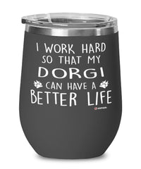 Funny Dorgi Dog Wine Glass I Work Hard So That My Dorgi Can Have A Better Life 12oz Stainless Steel Black