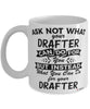 Funny Drafter Mug Ask Not What Your Drafter Can Do For You Coffee Cup 11oz 15oz White