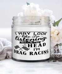 Funny Drag Racer Candle I May Look Like I'm Listening But In My Head I'm Drag Racing 9oz Vanilla Scented Candles Soy Wax