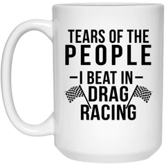 Funny Drag Racer Mug Tears Of The People I Beat In Drag Racing Coffee Mug 15oz White 21504