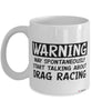 Funny Drag Racer Mug Warning May Spontaneously Start Talking About Drag Racing Coffee Cup White