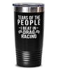 Funny Drag Racer Tumbler Tears Of The People I Beat In Drag Racing Tumbler 20oz Stainless Steel