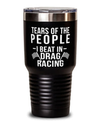 Funny Drag Racer Tumbler Tears Of The People I Beat In Drag Racing Tumbler 30oz Stainless Steel