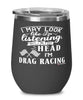 Funny Drag Racer Wine Glass I May Look Like I'm Listening But In My Head I'm Drag Racing 12oz Stainless Steel Black