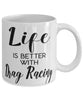 Funny Drag Racing Mug Life Is Better With Drag Racing Coffee Cup 11oz 15oz White