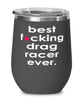 Funny Drag Racing Wine Glass B3st F-cking Drag Racer Ever 12oz Stainless Steel Black