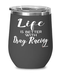 Funny Drag Racing Wine Glass Life Is Better With Drag Racing 12oz Stainless Steel Black