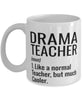 Funny Drama Teacher Mug Like A Normal Teacher But Much Cooler Coffee Cup 11oz 15oz White