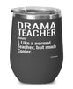 Funny Drama Teacher Wine Glass Like A Normal Teacher But Much Cooler 12oz Stainless Steel Black