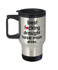 Funny Draught Horse Travel Mug B3st F-cking Draught Horse Mom Ever 14oz Stainless Steel