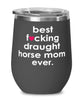 Funny Draught Horse Wine Glass B3st F-cking Draught Horse Mom Ever 12oz Stainless Steel Black