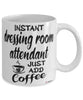 Funny Dressing Room Attendant Mug Instant Dressing Room Attendant Just Add Coffee Cup White