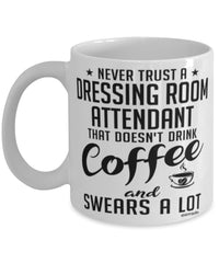 Funny Dressing Room Attendant Mug Never Trust A Dressing Room Attendant That Doesn't Drink Coffee and Swears A Lot Coffee Cup 11oz 15oz White