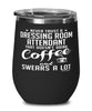 Funny Dressing Room Attendant Wine Glass Never Trust A Dressing Room Attendant That Doesn't Drink Coffee and Swears A Lot 12oz Stainless Steel Black