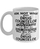 Funny Drug Counselor Mug Ask Not What Your Drug Counselor Can Do For You Coffee Cup 11oz 15oz White