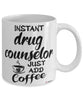 Funny Drug Counselor Mug Instant Drug Counselor Just Add Coffee Cup White