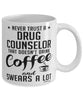 Funny Drug Counselor Mug Never Trust A Drug Counselor That Doesn't Drink Coffee and Swears A Lot Coffee Cup 11oz 15oz White