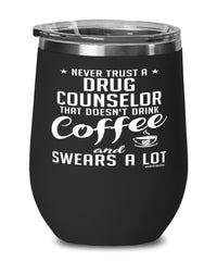 Funny Drug Counselor Wine Glass Never Trust A Drug Counselor That Doesn't Drink Coffee and Swears A Lot 12oz Stainless Steel Black