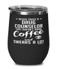 Funny Drug Counselor Wine Glass Never Trust A Drug Counselor That Doesn't Drink Coffee and Swears A Lot 12oz Stainless Steel Black