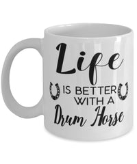 Funny Drum Horse Mug Life Is Better With A Drum Horse Coffee Cup 11oz 15oz White