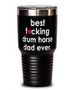 Funny Drum Horse Tumbler B3st F-cking Drum Horse Dad Ever 30oz Stainless Steel